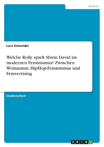 Welche Rolle spielt Shirin David im modernen Feminismus? Zwischen Womanism, HipHop-Feminismus und Femvertising