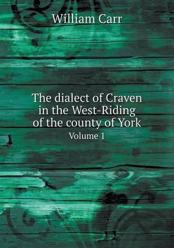 The dialect of Craven in the West-Riding of the county of York Volume 1