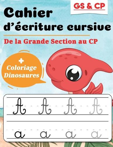 Cahier d'écriture cursive GS & CP: de la Grande Section au CP + Coloriage Dinosaures: Idéal pour apprendre à écrire en attaché et réussir son entrée au CP
