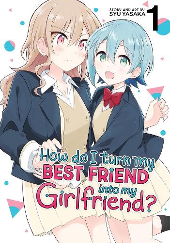 How Do I Turn My Best Friend Into My Girlfriend? Vol. 1: (1 How Do I Turn My Best Friend Into My Girlfriend?)