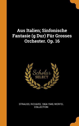 Aus Italien; Sinfonische Fantasie (G Dur) Für Grosses Orchester. Op. 16