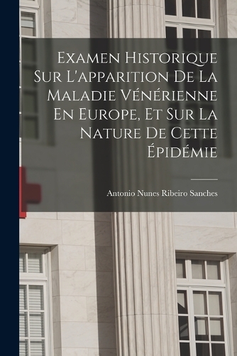 Examen Historique Sur L'apparition De La Maladie Vénérienne En Europe, Et Sur La Nature De Cette Épidémie