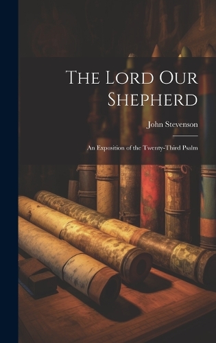 Lord Our Shepherd: An Exposition of the Twenty-Third Psalm