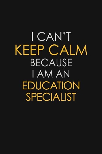 I Can't Keep Calm Because I Am An Education Specialist: Motivational: 6X9 unlined 129 pages Notebook writing journal