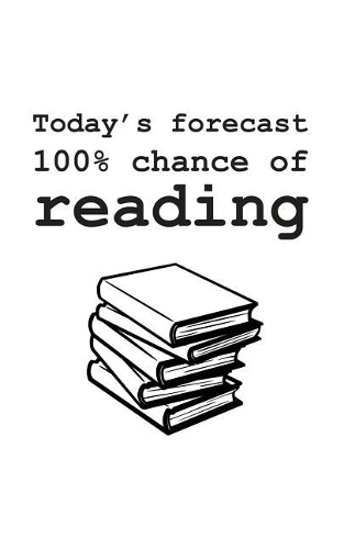 Today's Forecast 100% Chance of Reading: Today's Forecast 100% Chance of Reading Notebook - Funny And Cool Doodle Diary Book As Gift Idea For Book Readers Who Love Books