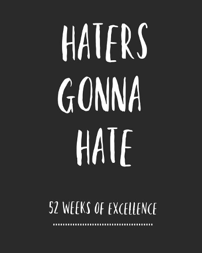 Haters Gonna Hate: 52 Week Planner/ Goal Planner/ Goal Setting Planner/ Habit Tracker/ Water Tracker/ Weekly Planner/ Daily Planner/ Positive Affirmation And Gratitude