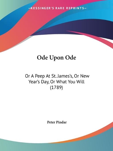 Ode Upon Ode: Or A Peep At St. James's, Or New Year's Day, Or What You Will (1789)(English)