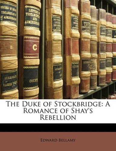 The Duke of Stockbridge: A Romance of Shay's Rebellion