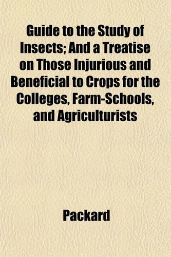 Guide to the Study of Insects; And a Treatise on Those Injurious and Beneficial to Crops for the Colleges, Farm-Schools, and Agriculturists