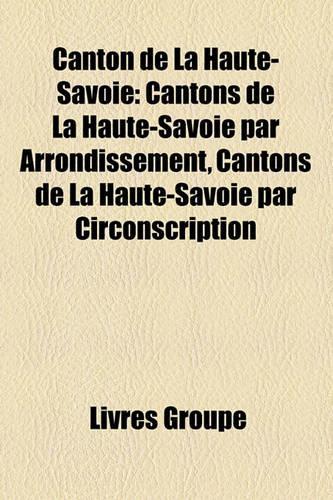 Canton de La Haute-Savoie: Liste Des Cantons de La Haute-Savoie Par Arrondissement, Liste Des Cantons de La Haute-Savoie Par Circonscription(French)