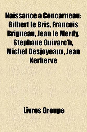 Naissance Concarneau: Gilbert Le Bris, Franois Brigneau, Jean Le Merdy, Stphane Guivarc'h, Michel Desjoyeaux, Jean Kerherv(French)