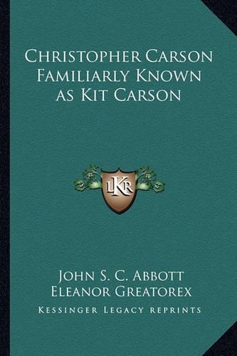 Christopher Carson Familiarly Known as Kit Carson: (English)