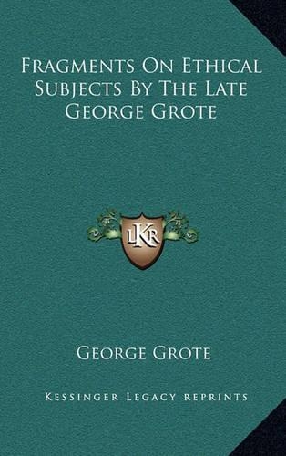 Fragments on Ethical Subjects by the Late George Grote: (English)