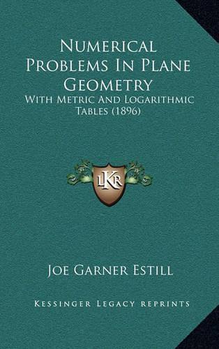 Numerical Problems In Plane Geometry: With Metric And Logarithmic Tables (1896)