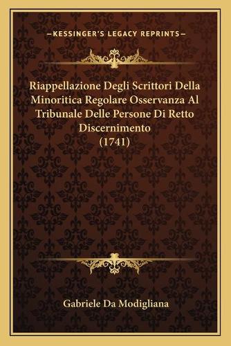 Riappellazione Degli Scrittori Della Minoritica Regolare Osservanza Al Tribunale Delle Persone Di Retto Discernimento (1741): (Italian)