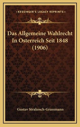 Das Allgemeine Wahlrecht In Osterreich Seit 1848 (1906)