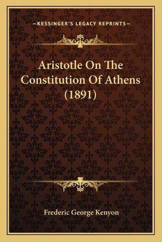 Aristotle On The Constitution Of Athens (1891): (English)