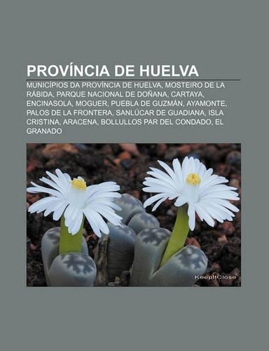 Provincia de Huelva: Municipios Da Provincia de Huelva, Mosteiro de La Rabida, Parque Nacional de Donana, Cartaya, Encinasola, Moguer(Portuguese)