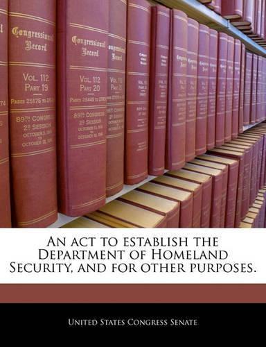 An ACT to Establish the Department of Homeland Security, and for Other Purposes.