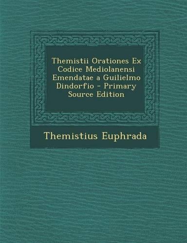 Themistii Orationes Ex Codice Mediolanensi Emendatae a Guilielmo Dindorfio