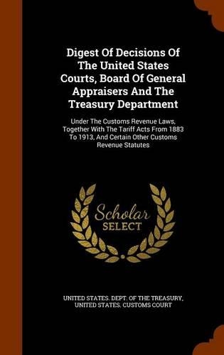 Digest Of Decisions Of The United States Courts, Board Of General Appraisers And The Treasury Department