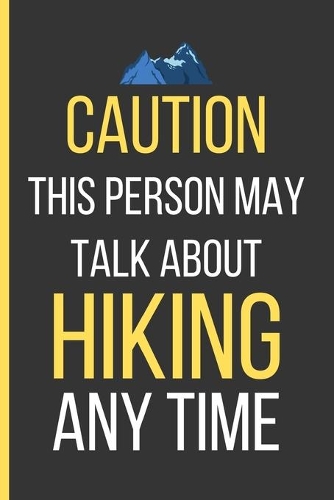Caution This Person May Talk About Hiking Any Time: Hiking Gifts: Funny Novelty Lined Notebook / Journal To Write In (6 x 9)
