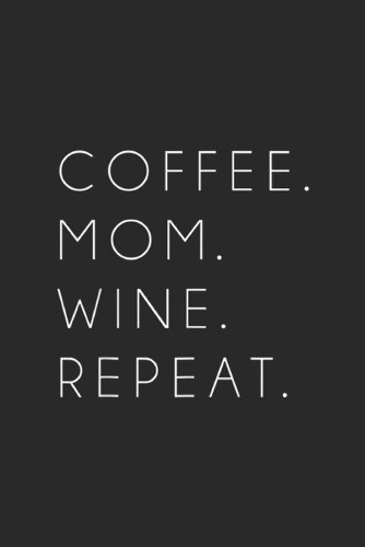 Coffee. Mom. Wine. Repeat.