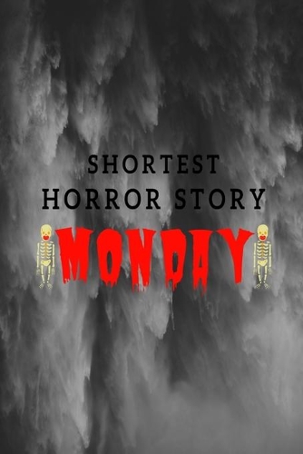 Shortest Horror Story MONDAY