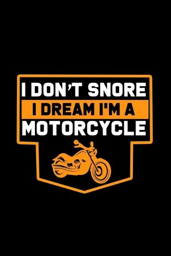 I Don't Snore. I Dream I'm A Motorcyclee