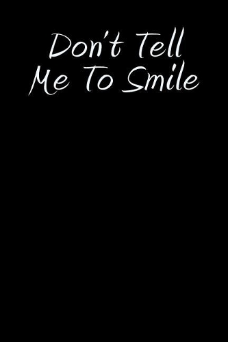 Don't Tell Me To Smile: Blank Lined Journal