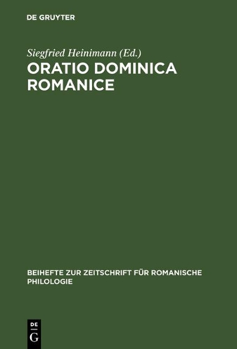 Oratio Dominica Romanice: Das Vaterunser in Den Romanischen Sprachen Von Den Anfängen Bis Ins 16. Jahrhundert Mit Den Griechischen Und Lateinischen Vorlagen(219 Beihefte Zur Zeitschrift Für Romanische Philologie)