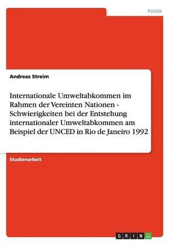 Internationale Umweltabkommen im Rahmen der Vereinten Nationen - Schwierigkeiten bei der Entstehung internationaler Umweltabkommen am Beispiel der UNCED in Rio de Janeiro 1992