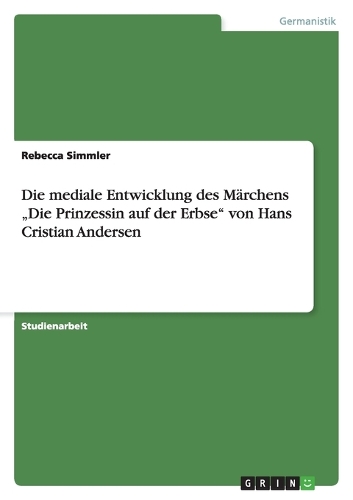 Die mediale Entwicklung des Märchens "Die Prinzessin auf der Erbse" von Hans Cristian Andersen: (German)
