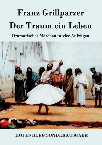 Der Traum ein Leben: Dramatisches Märchen in vier Aufzügen(German)