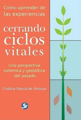 Cerrando Ciclos Vitales: Cómo Aprender de Las Experiencias--Una Perspectiva Sistémica Y Gestáltica del Pasado