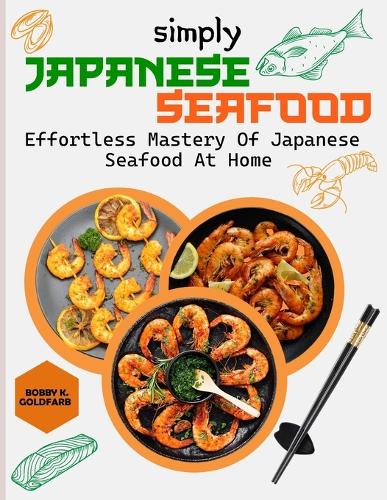 Simply Japanese Seafood: Effortless Mastery of Japanese Seafood at Home
