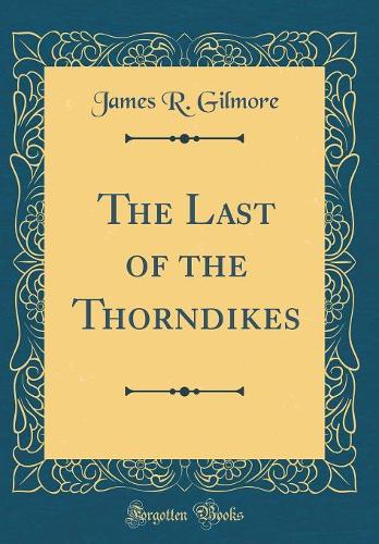 The Last of the Thorndikes (Classic Reprint)