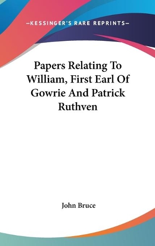 Papers Relating To William, First Earl Of Gowrie And Patrick Ruthven