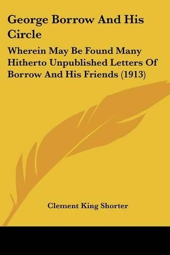 George Borrow And His Circle: Wherein May Be Found Many Hitherto Unpublished Letters Of Borrow And His Friends (1913)(English)