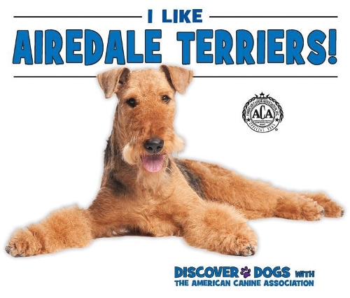 I Like Airedale Terriers!: (Discover Dogs with the American Canine Association)