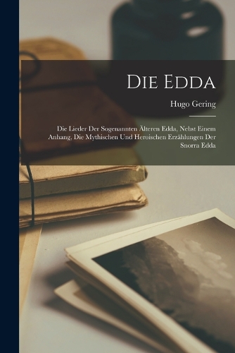 Die Edda: Die Lieder der sogenannten älteren Edda, nebst einem Anhang, Die mythischen und heroischen Erzählungen der Snorra Edda