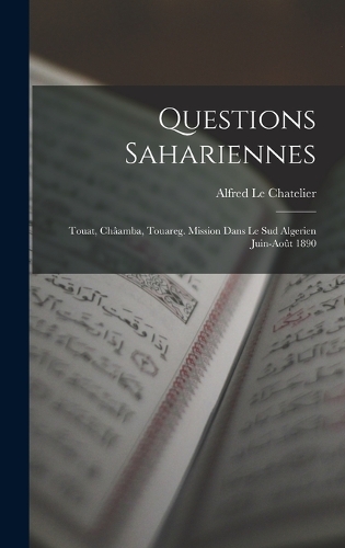 Questions Sahariennes: Touat, Châamba, Touareg. Mission Dans Le Sud Algerien Juin-Août 1890