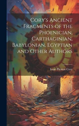 Cory's Ancient Fragments of the Phoenician, Carthaginian, Babylonian, Egyptian and Other Authors