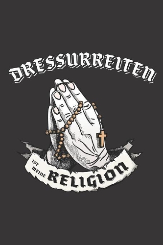 Dressurreiten Ist Meine Religion: DIN A5 6x9 I 120 Seiten I Punkteraster I Notizbuch I Notizheft I Notizblock I Geschenk I Geschenkidee