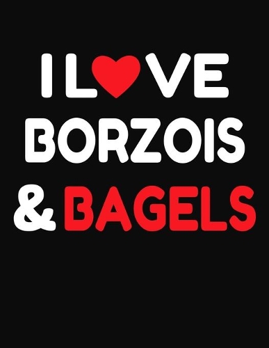 I Love Borzois & Bagels