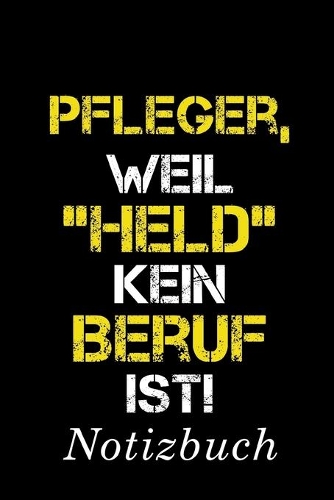 Pfleger Weil Held Kein Beruf Ist Notizbuch: - Notizbuch mit 110 linierten Seiten - Format 6x9 DIN A5 - Soft cover matt -