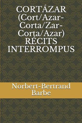 CORTÁZAR (Cort/Azar-Corta/Zar-Corta/Azar) RÉCITS INTERROMPUS