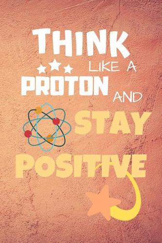 Think Like A Proton And Stay Positive