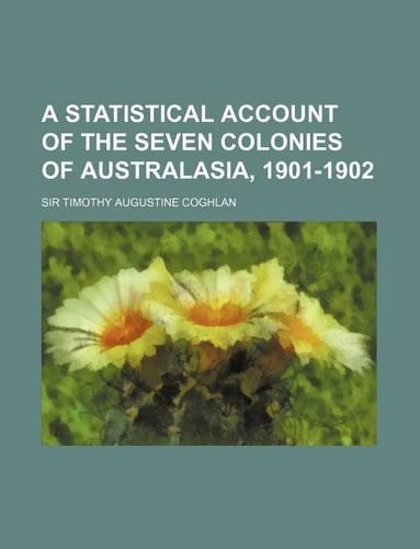 A Statistical Account of the Seven Colonies of Australasia, 1901-1902
