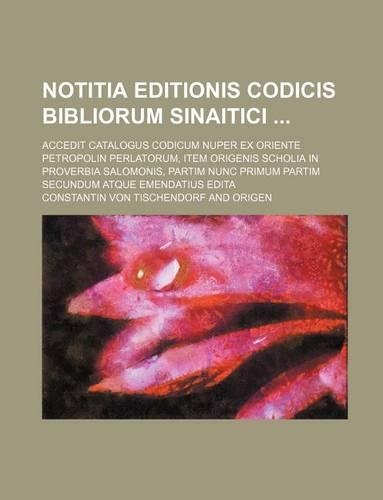 Notitia Editionis Codicis Bibliorum Sinaitici; Accedit Catalogus Codicum Nuper Ex Oriente Petropolin Perlatorum, Item Origenis Scholia in Proverbia Sa: (English)